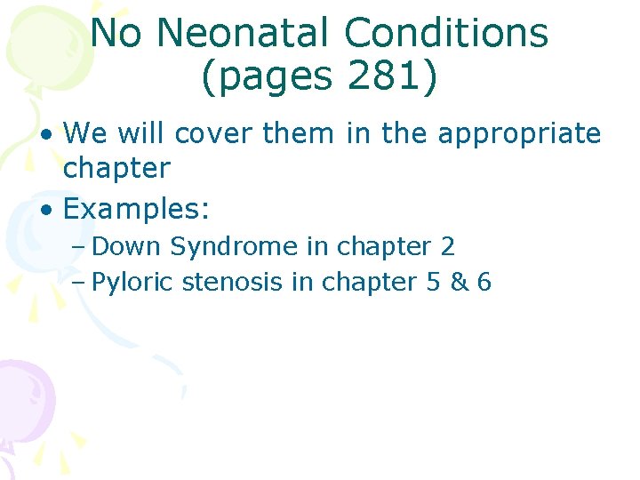No Neonatal Conditions (pages 281) • We will cover them in the appropriate chapter