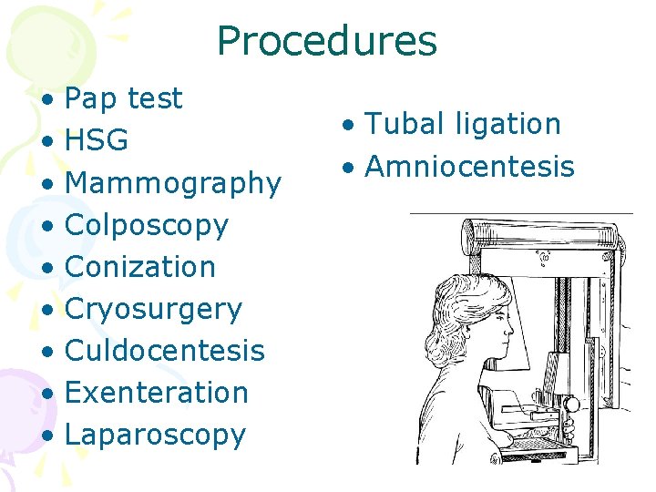 Procedures • Pap test • HSG • Mammography • Colposcopy • Conization • Cryosurgery