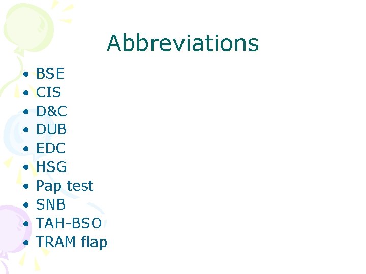 Abbreviations • • • BSE CIS D&C DUB EDC HSG Pap test SNB TAH-BSO