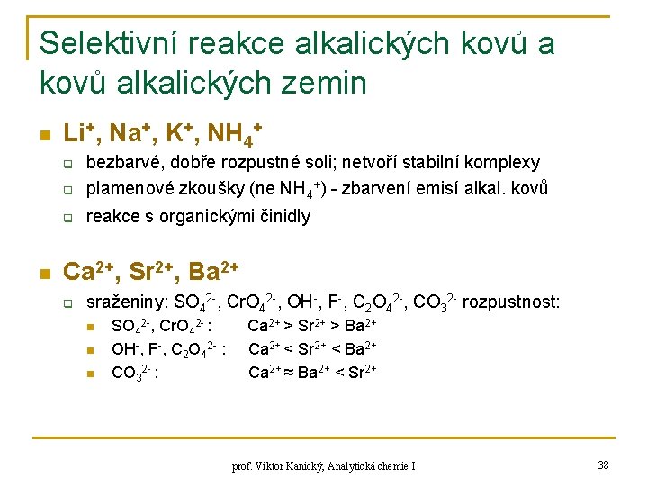 Selektivní reakce alkalických kovů alkalických zemin n Li+, Na+, K+, NH 4+ q bezbarvé,