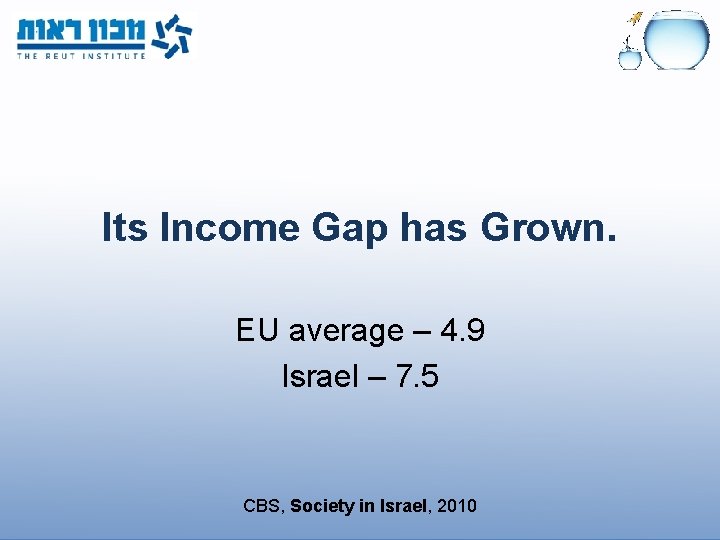 Its Income Gap has Grown. EU average – 4. 9 Israel – 7. 5