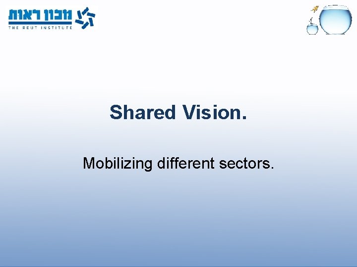 Shared Vision. Mobilizing different sectors. 