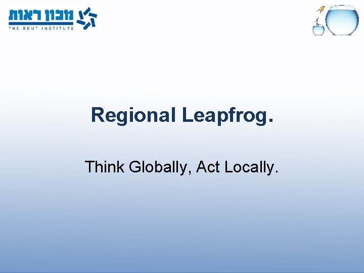 Regional Leapfrog. Think Globally, Act Locally. 
