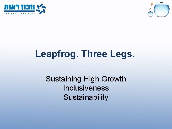 Leapfrog. Three Legs. Sustaining High Growth Inclusiveness Sustainability 