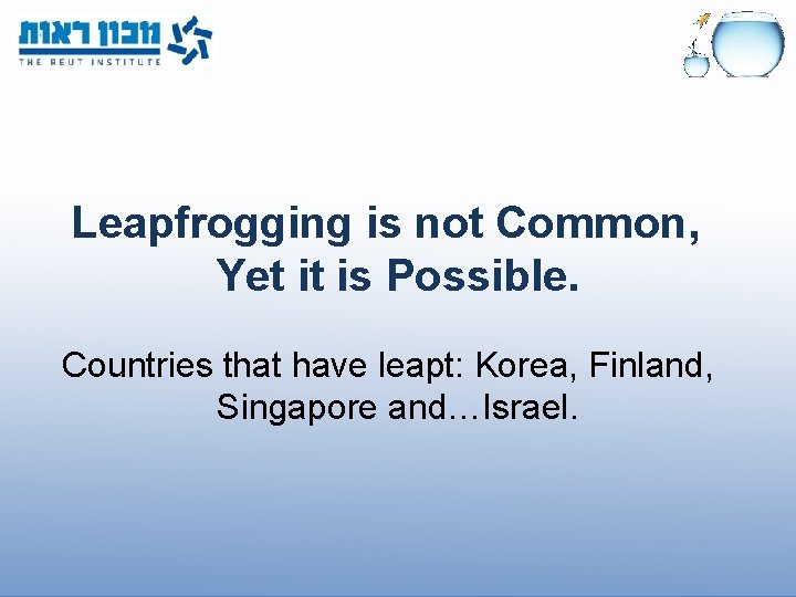 Leapfrogging is not Common, Yet it is Possible. Countries that have leapt: Korea, Finland,
