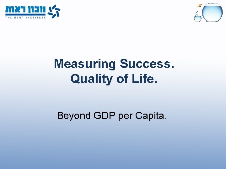 Measuring Success. Quality of Life. Beyond GDP per Capita. 