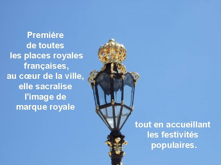 Première de toutes les places royales françaises, au cœur de la ville, elle sacralise