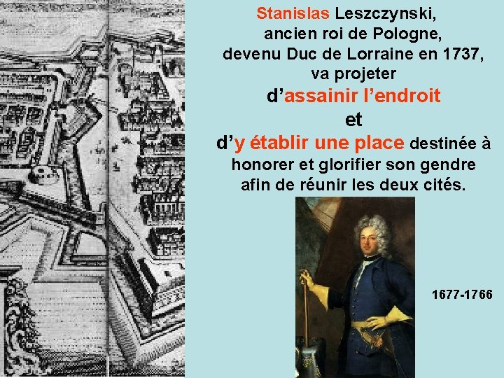  Stanislas Leszczynski, ancien roi de Pologne, devenu Duc de Lorraine en 1737, va