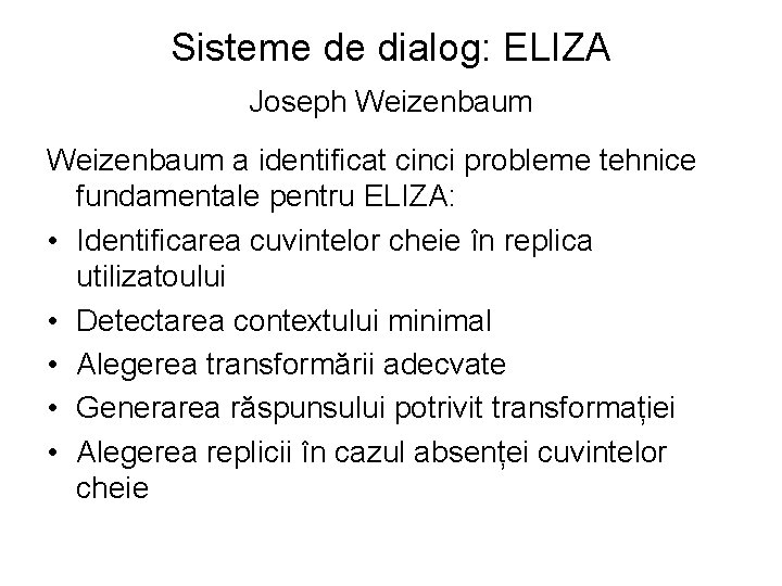 Sisteme de dialog: ELIZA Joseph Weizenbaum a identificat cinci probleme tehnice fundamentale pentru ELIZA: Sisteme de dialog: ELIZA Joseph Weizenbaum a identificat cinci probleme tehnice fundamentale pentru ELIZA:
