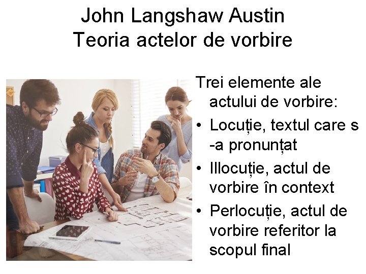 John Langshaw Austin Teoria actelor de vorbire Trei elemente ale actului de vorbire: • John Langshaw Austin Teoria actelor de vorbire Trei elemente ale actului de vorbire: •