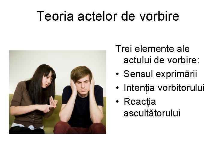 Teoria actelor de vorbire Trei elemente ale actului de vorbire: • Sensul exprimării • Teoria actelor de vorbire Trei elemente ale actului de vorbire: • Sensul exprimării •