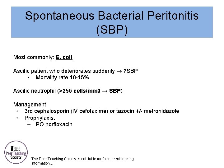 Spontaneous Bacterial Peritonitis (SBP) Most commonly: E. coli Ascitic patient who deteriorates suddenly →