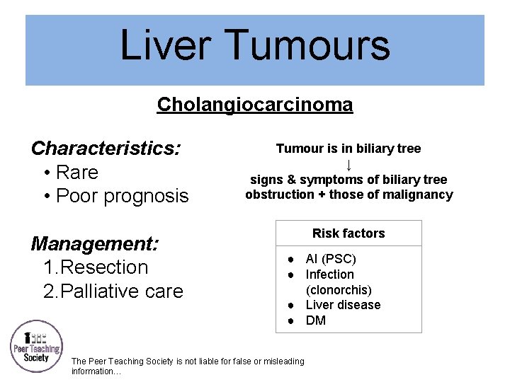 Liver Tumours Cholangiocarcinoma Characteristics: • Rare • Poor prognosis Tumour is in biliary tree