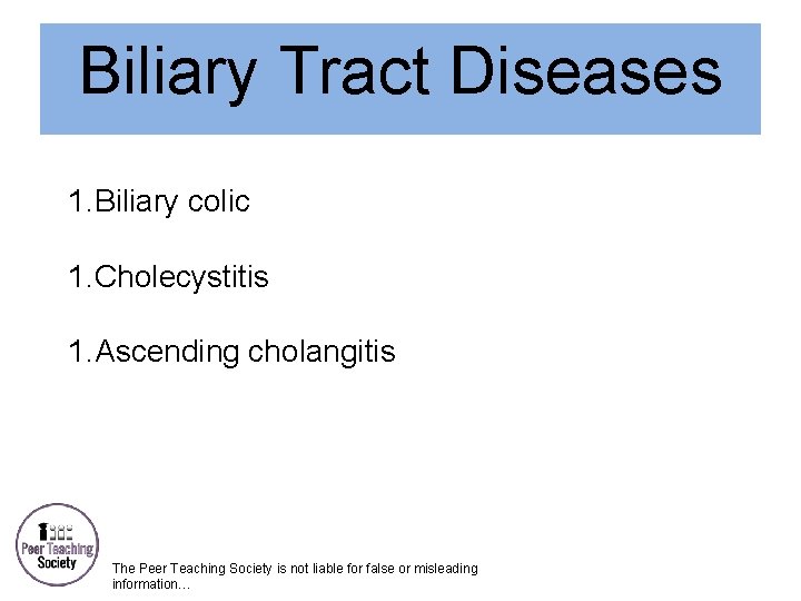 Biliary Tract Diseases 1. Biliary colic 1. Cholecystitis 1. Ascending cholangitis The Peer Teaching