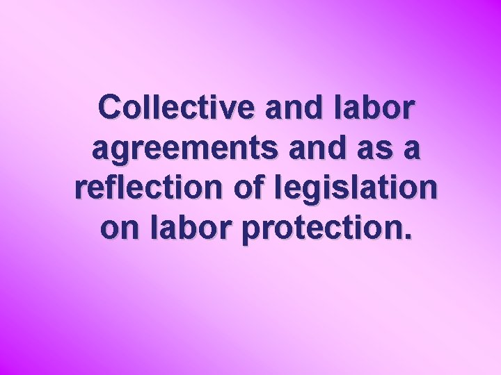 Collective and labor agreements and as a reflection of legislation on labor protection. 