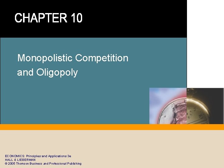 Monopolistic Competition and Oligopoly ECONOMICS: Principles and Applications 3 e HALL & LIEBERMAN ©