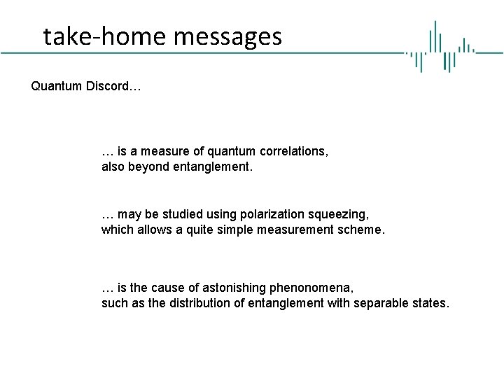 take-home messages Quantum Discord… … is a measure of quantum correlations, also beyond entanglement.