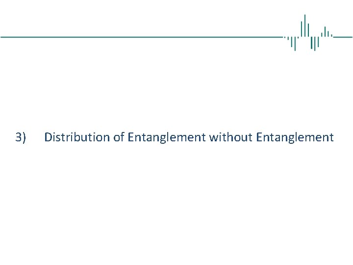3) Distribution of Entanglement without Entanglement 