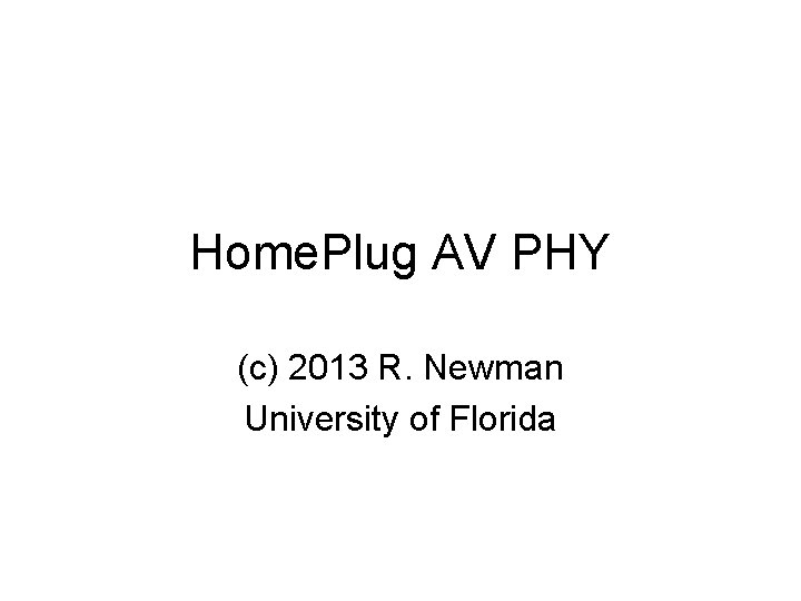 Home. Plug AV PHY (c) 2013 R. Newman University of Florida 