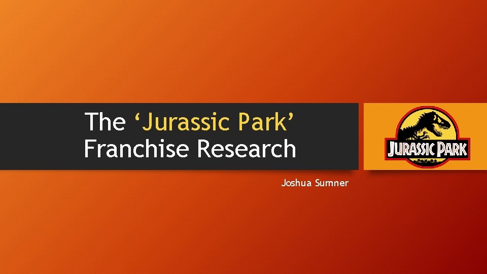 The ‘Jurassic Park’ Franchise Research Joshua Sumner 