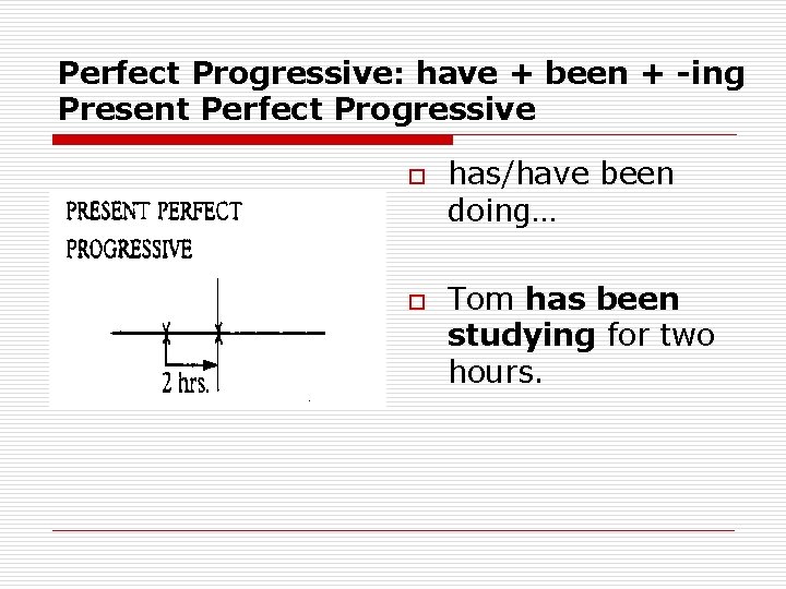 Perfect Progressive: have + been + -ing Present Perfect Progressive o o has/have been