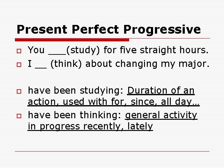 Present Perfect Progressive o o You ___(study) for five straight hours. I __ (think)