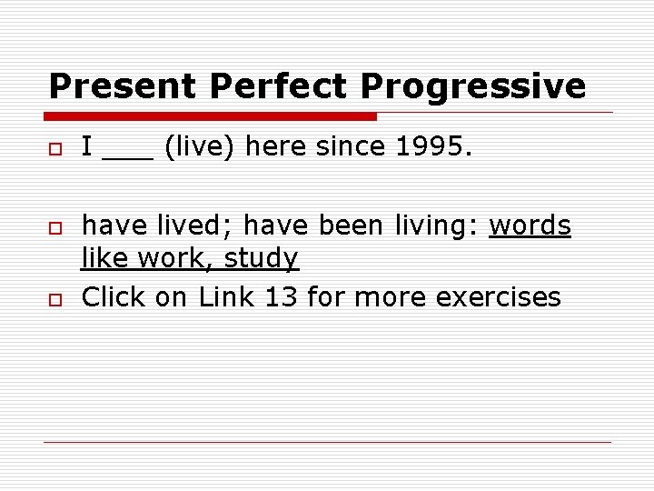 Present Perfect Progressive o o o I ___ (live) here since 1995. have lived;