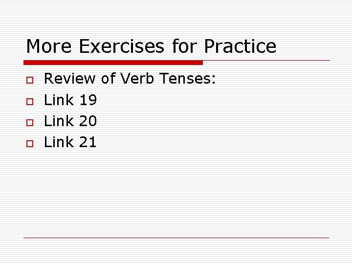 More Exercises for Practice o o Review of Verb Tenses: Link 19 Link 20