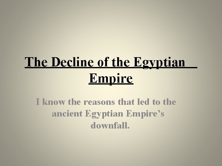 The Decline of the Egyptian Empire I know the reasons that led to the The Decline of the Egyptian Empire I know the reasons that led to the