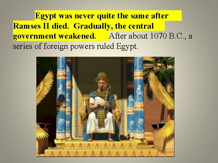 Egypt was never quite the same after Ramses II died. Gradually, the central government Egypt was never quite the same after Ramses II died. Gradually, the central government