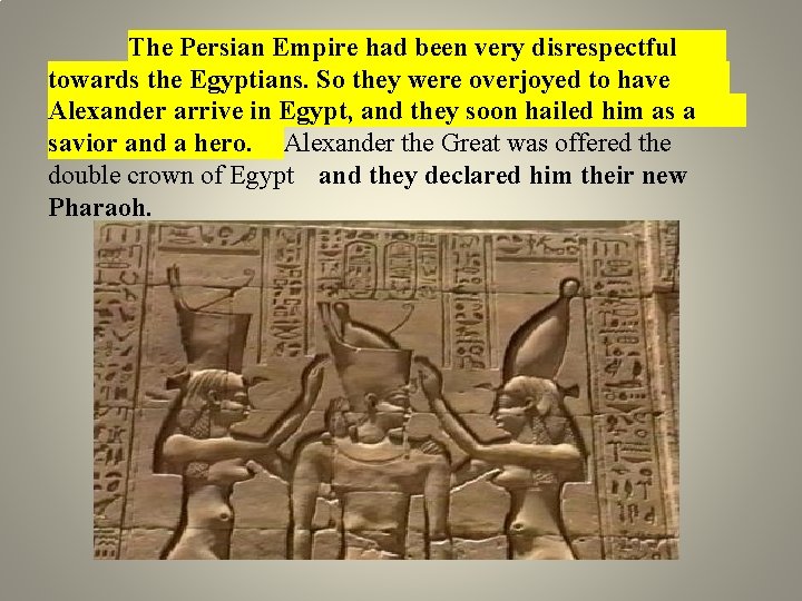 The Persian Empire had been very disrespectful towards the Egyptians. So they were overjoyed The Persian Empire had been very disrespectful towards the Egyptians. So they were overjoyed