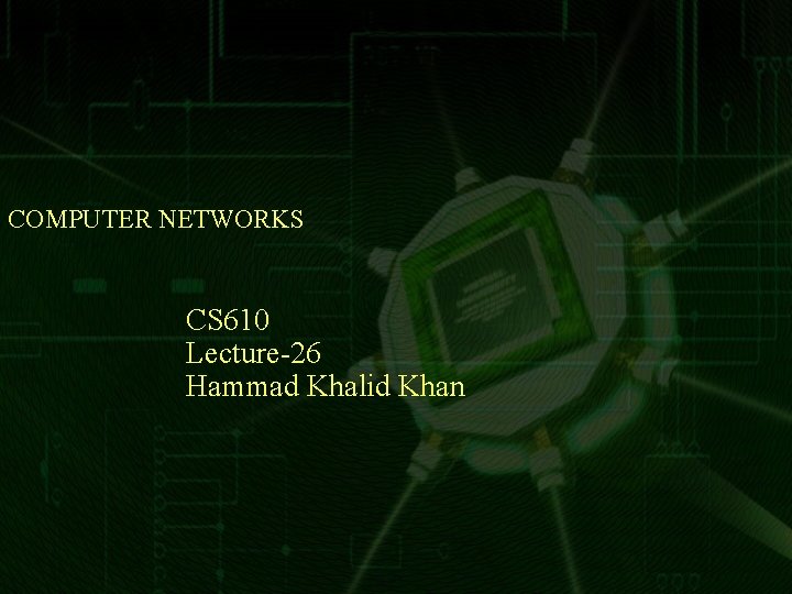 COMPUTER NETWORKS CS 610 Lecture-26 Hammad Khalid Khan 