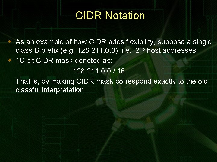 CIDR Notation w As an example of how CIDR adds flexibility, suppose a single