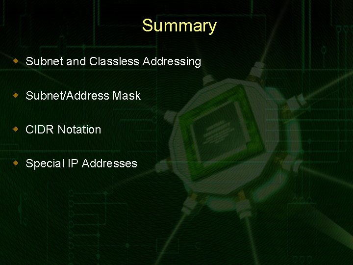 Summary w Subnet and Classless Addressing w Subnet/Address Mask w CIDR Notation w Special