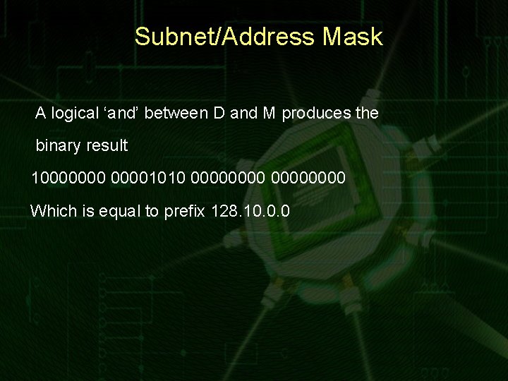 Subnet/Address Mask A logical ‘and’ between D and M produces the binary result 100000001010