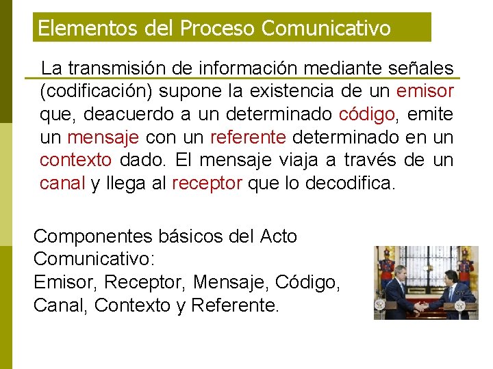 Elementos del Proceso Comunicativo La transmisión de información mediante señales (codificación) supone la existencia