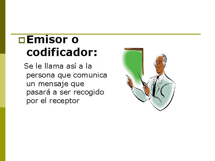 p Emisor o codificador: Se le llama así a la persona que comunica un