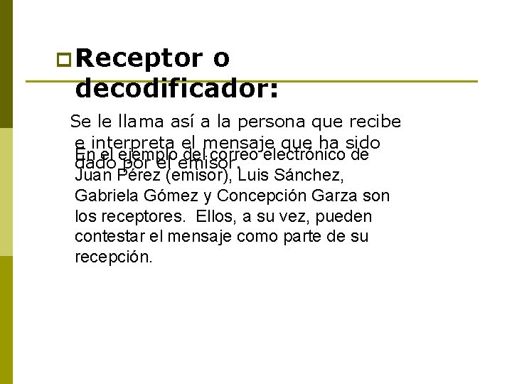 p Receptor o decodificador: Se le llama así a la persona que recibe e