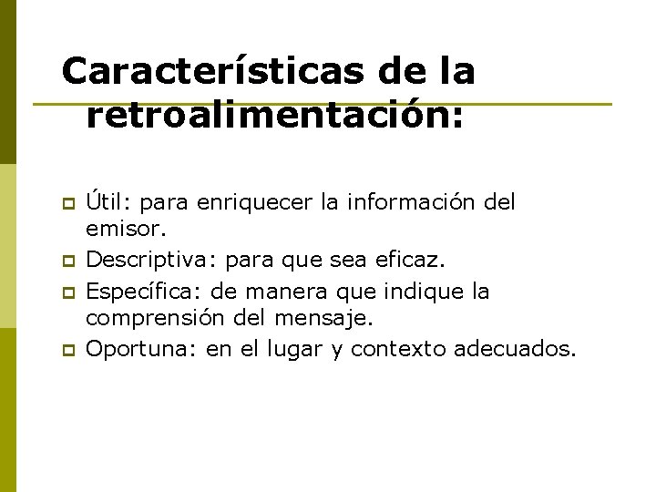 Características de la retroalimentación: p p Útil: para enriquecer la información del emisor. Descriptiva: