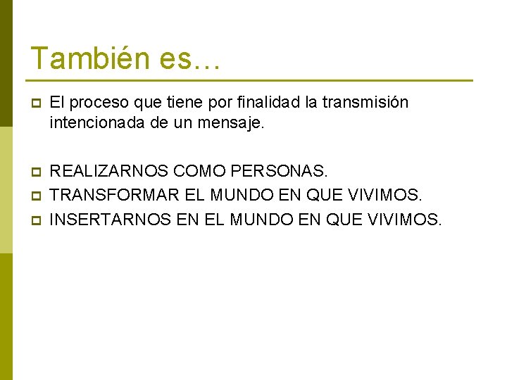 También es… p El proceso que tiene por finalidad la transmisión intencionada de un