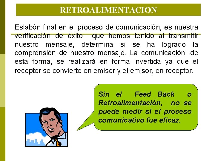 RETROALIMENTACION Eslabón final en el proceso de comunicación, es nuestra verificación de éxito que