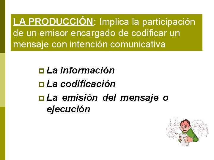 LA PRODUCCIÓN: Implica la participación de un emisor encargado de codificar un mensaje con