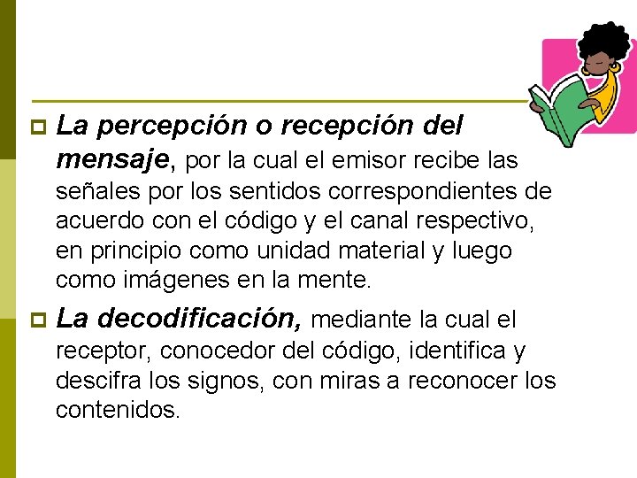 p La percepción o recepción del mensaje, por la cual el emisor recibe las