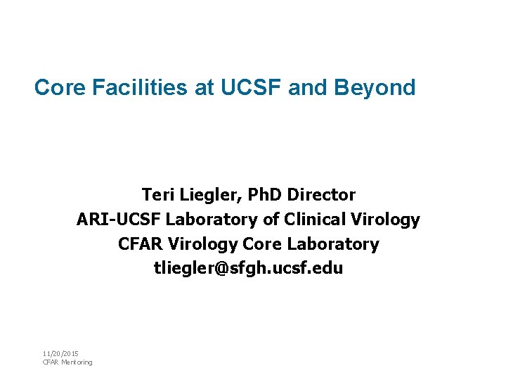 Core Facilities at UCSF and Beyond Teri Liegler, Ph. D Director ARI-UCSF Laboratory of