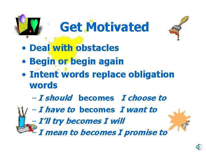 Get Motivated • Deal with obstacles • Begin or begin again • Intent words