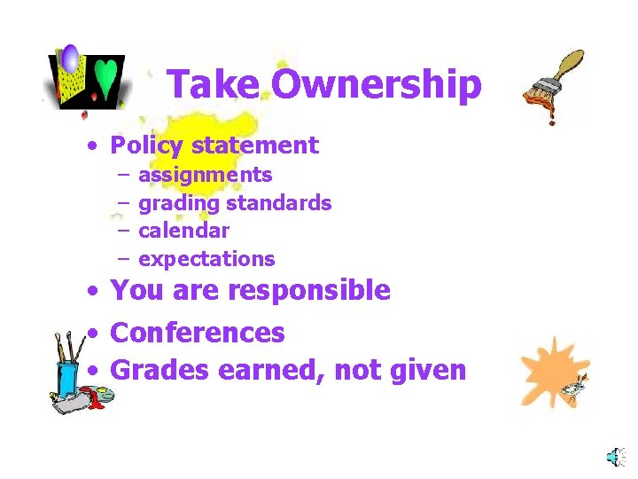 Take Ownership • Policy statement – – assignments grading standards calendar expectations • You