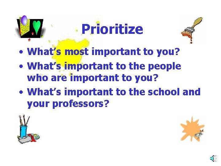 Prioritize • What’s most important to you? • What’s important to the people who
