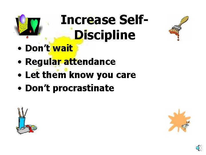 Increase Self. Discipline • • Don’t wait Regular attendance Let them know you care