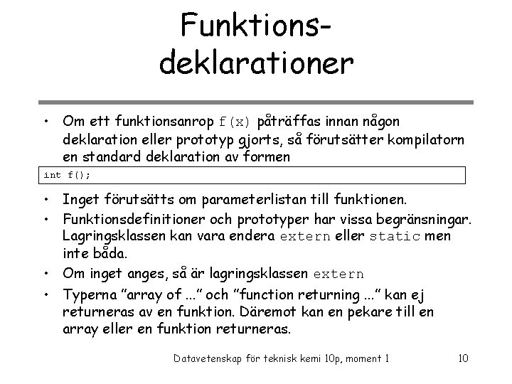 Funktionsdeklarationer • Om ett funktionsanrop f(x) påträffas innan någon deklaration eller prototyp gjorts, så