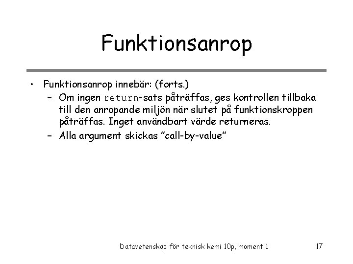 Funktionsanrop • Funktionsanrop innebär: (forts. ) – Om ingen return-sats påträffas, ges kontrollen tillbaka